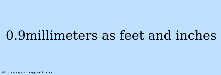 0.9millimeters As Feet And Inches