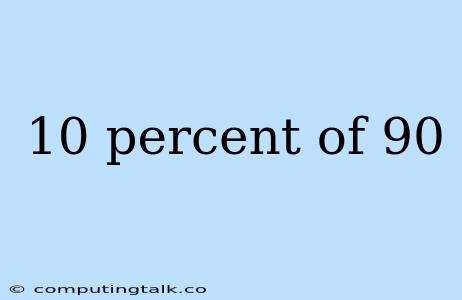 10 Percent Of 90