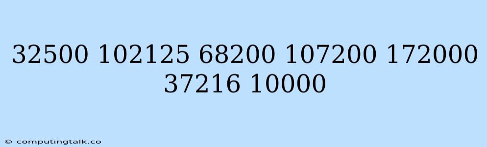 32500 102125 68200 107200 172000 37216 10000