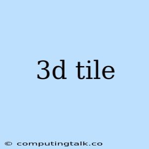 3d Tile