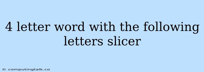 4 Letter Word With The Following Letters Slicer