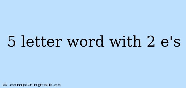 5 Letter Word With 2 E's