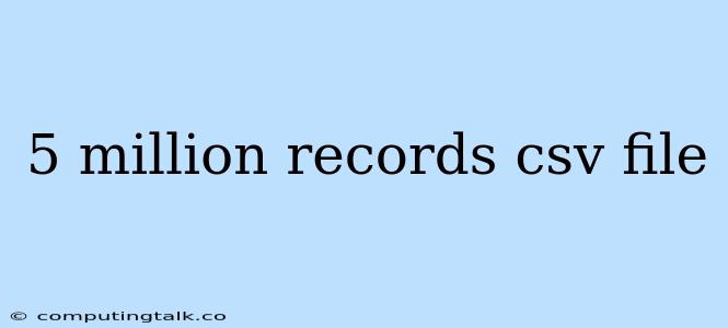 5 Million Records Csv File