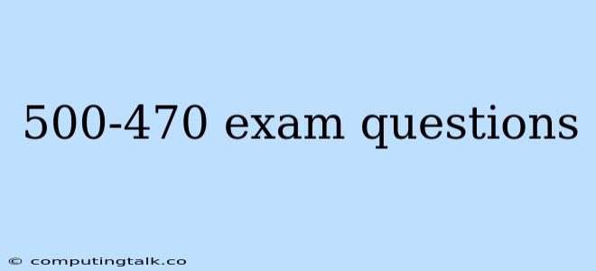 500-470 Exam Questions