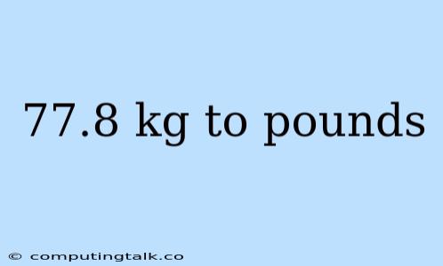 77.8 Kg To Pounds