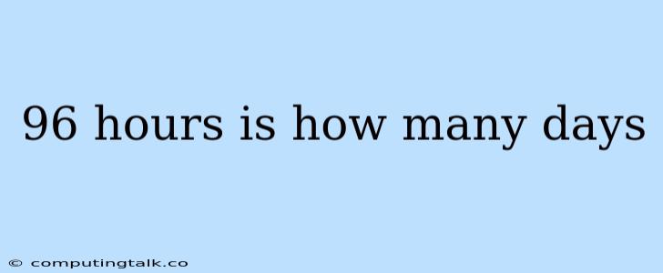 96 Hours Is How Many Days