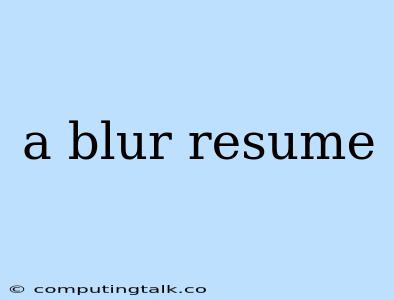 A Blur Resume