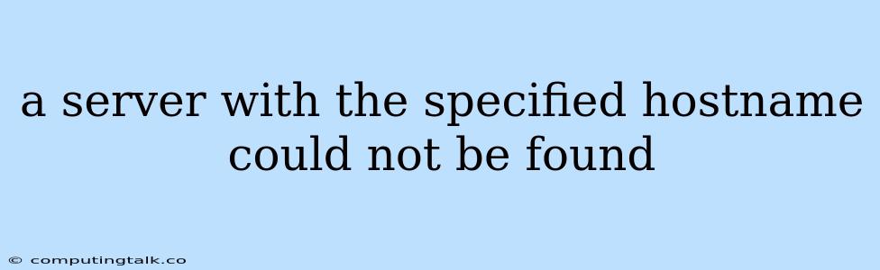 A Server With The Specified Hostname Could Not Be Found