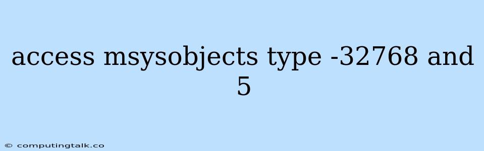 Access Msysobjects Type -32768 And 5