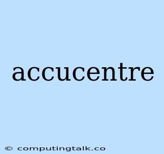 Accucentre