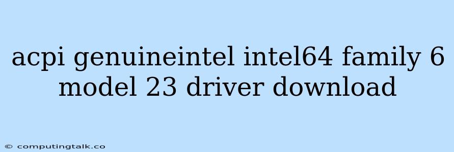 Acpi Genuineintel Intel64 Family 6 Model 23 Driver Download