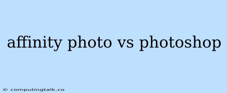 Affinity Photo Vs Photoshop