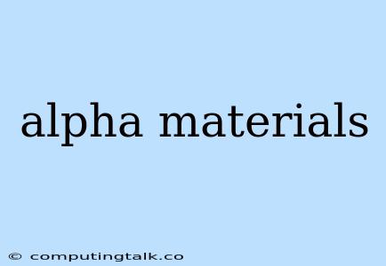 Alpha Materials