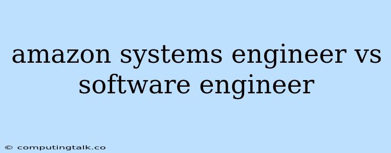 Amazon Systems Engineer Vs Software Engineer