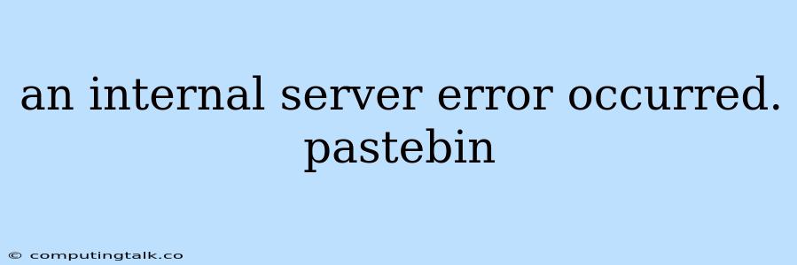 An Internal Server Error Occurred. Pastebin