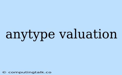 Anytype Valuation