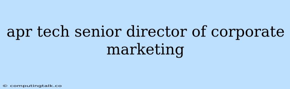 Apr Tech Senior Director Of Corporate Marketing