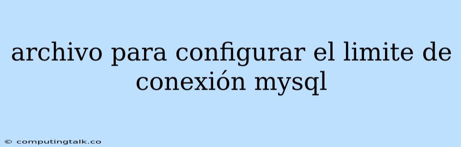 Archivo Para Configurar El Limite De Conexión Mysql