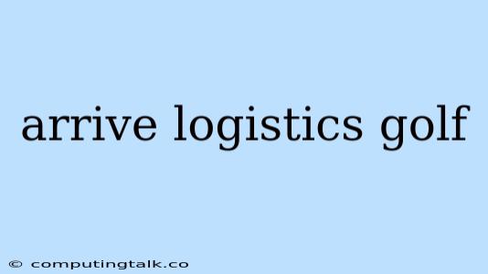 Arrive Logistics Golf