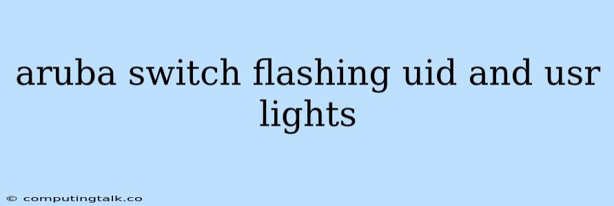 Aruba Switch Flashing Uid And Usr Lights