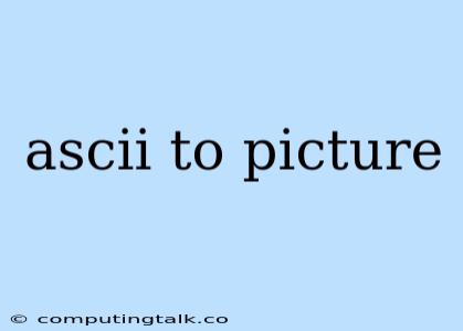 Ascii To Picture