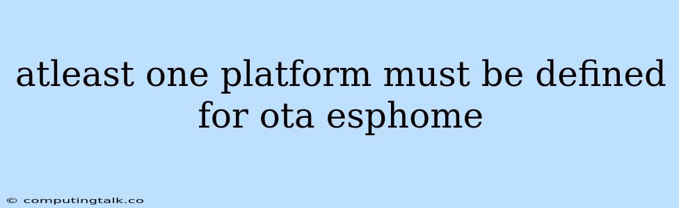 Atleast One Platform Must Be Defined For Ota Esphome