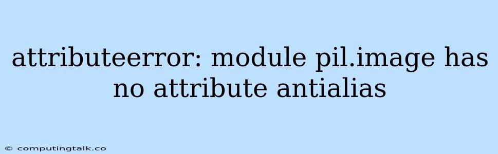 Attributeerror: Module Pil.image Has No Attribute Antialias