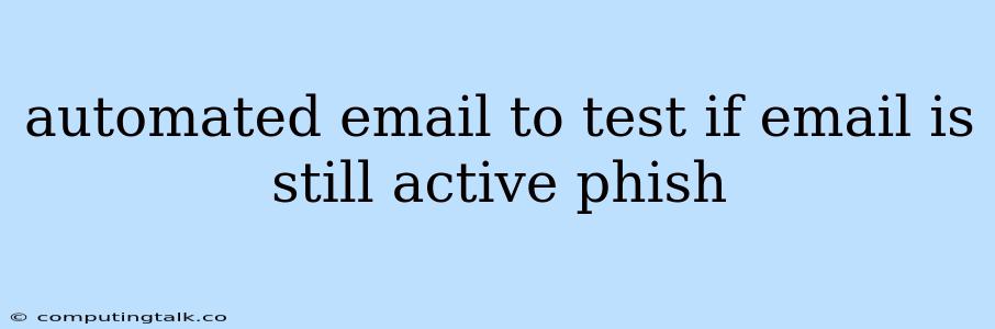 Automated Email To Test If Email Is Still Active Phish