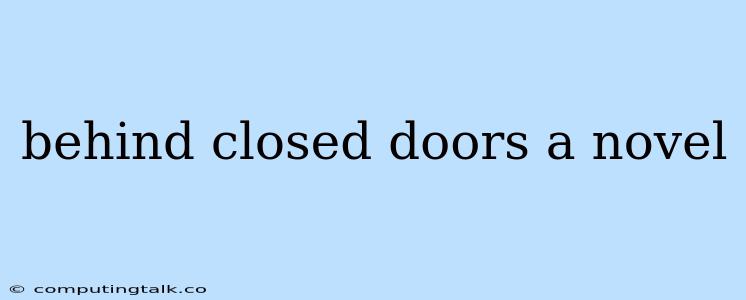 Behind Closed Doors A Novel