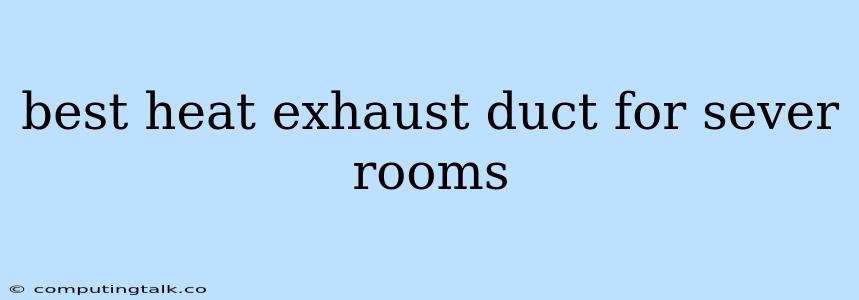 Best Heat Exhaust Duct For Sever Rooms