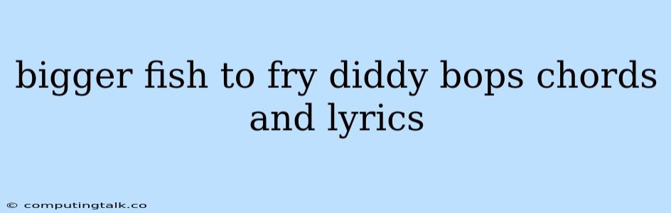 Bigger Fish To Fry Diddy Bops Chords And Lyrics