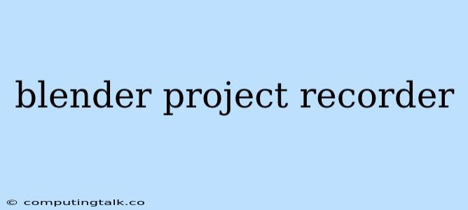 Blender Project Recorder