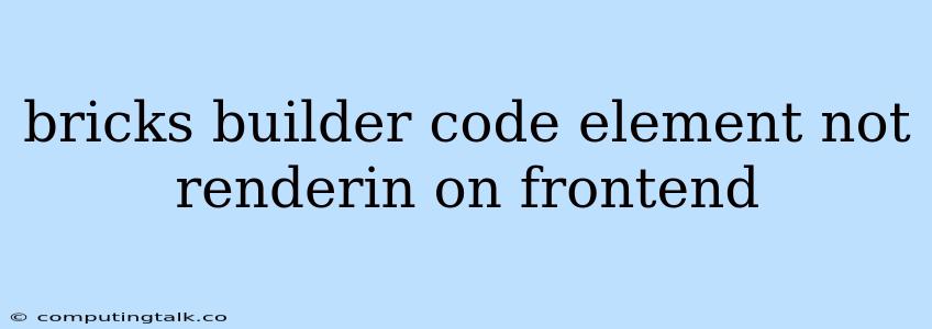 Bricks Builder Code Element Not Renderin On Frontend