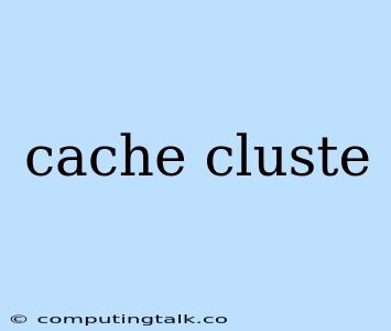 Cache Cluste