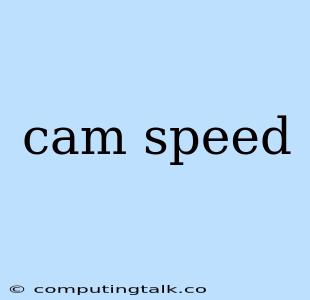 Cam Speed