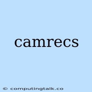 Camrecs