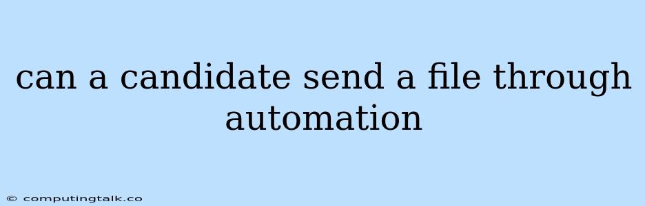 Can A Candidate Send A File Through Automation