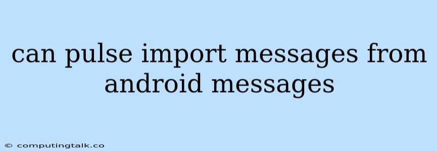 Can Pulse Import Messages From Android Messages