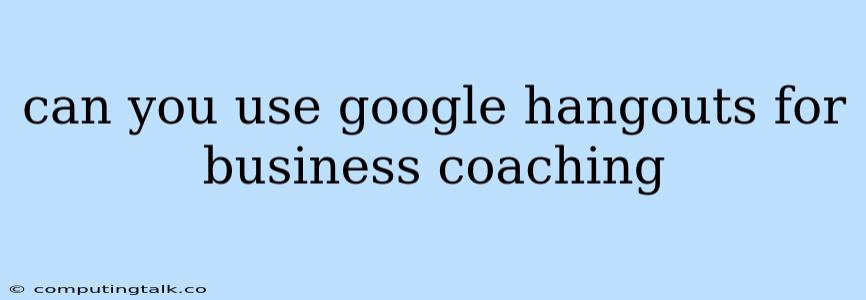 Can You Use Google Hangouts For Business Coaching