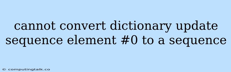 Cannot Convert Dictionary Update Sequence Element #0 To A Sequence