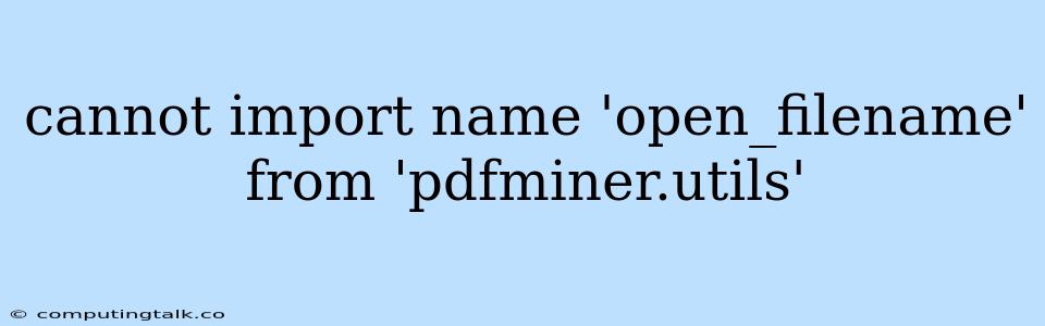 Cannot Import Name 'open_filename' From 'pdfminer.utils'