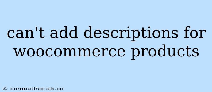 Can't Add Descriptions For Woocommerce Products