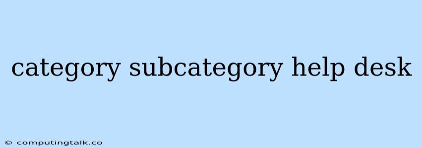 Category Subcategory Help Desk