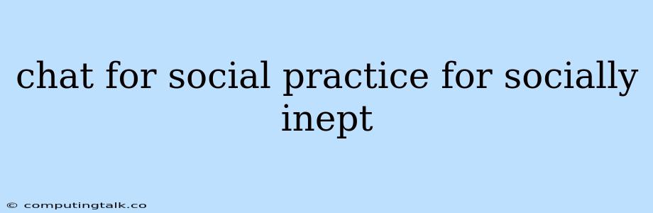 Chat For Social Practice For Socially Inept