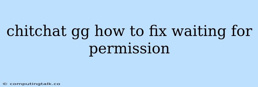 Chitchat Gg How To Fix Waiting For Permission