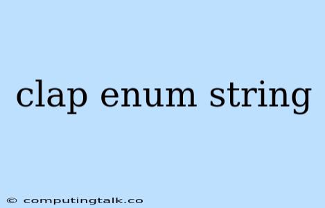 Clap Enum String