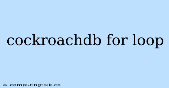 Cockroachdb For Loop