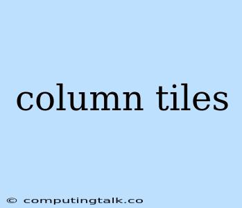 Column Tiles