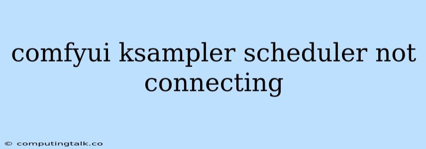 Comfyui Ksampler Scheduler Not Connecting