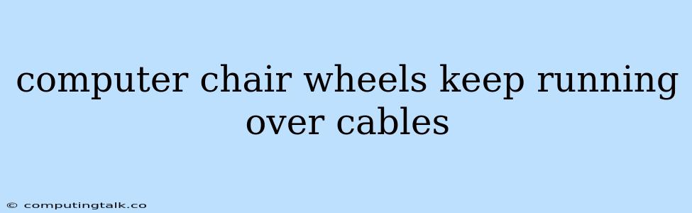 Computer Chair Wheels Keep Running Over Cables